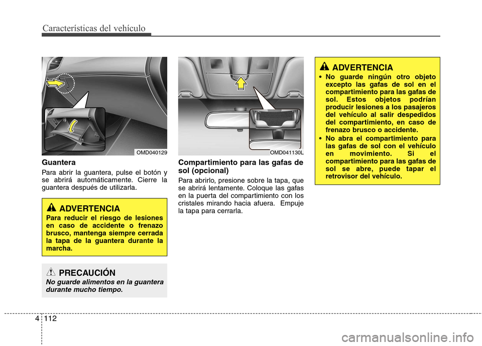 Hyundai Elantra 2012 Manual del propietario (in Spanish) Características del vehículo
112
4
Guantera
Para abrir la guantera, pulse el botón y
se abrirá automáticamente. Cierre la
guantera después de utilizarla. Compartimiento para las gafas de sol ( Hyundai Elantra 2012 Manual del propietario (in Spanish) Características del vehículo
112
4
Guantera
Para abrir la guantera, pulse el botón y
se abrirá automáticamente. Cierre la
guantera después de utilizarla. Compartimiento para las gafas de sol (