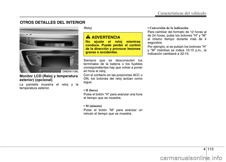Hyundai Elantra 2012  Manual del propietario (in Spanish) 4113
Características del vehículo
OTROS DETALLES DEL INTERIOR
Monitor LCD (Reloj y temperatura 
exterior) (opcional) 
La pantalla muestra el reloj y la 
temperatura exterior.
Reloj
Siempre que se de