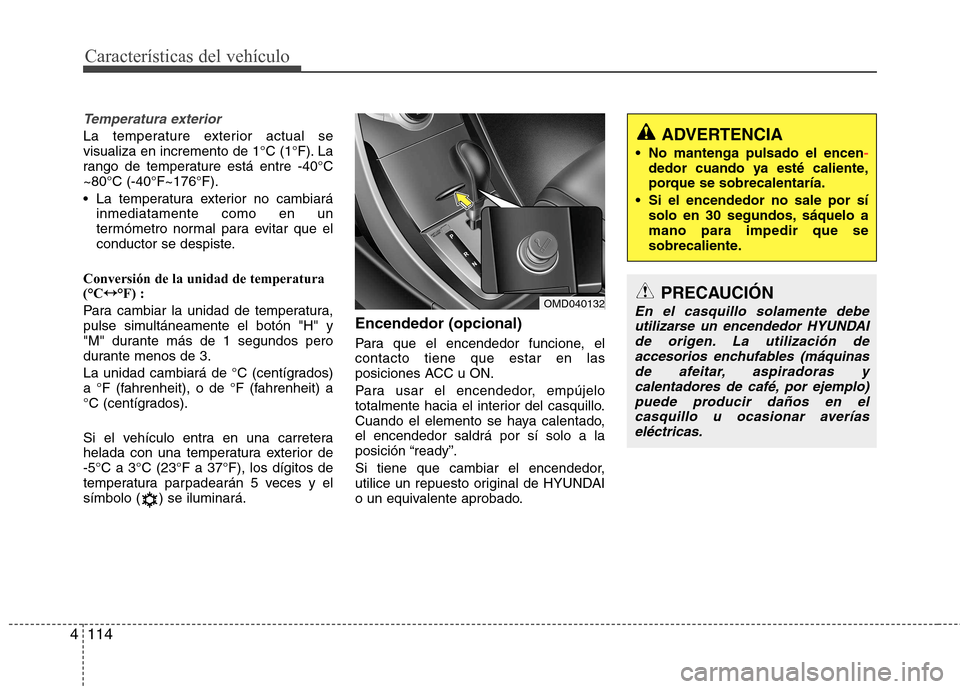 Hyundai Elantra 2012 Manual del propietario (in Spanish) Características del vehículo
114
4
Temperatura exterior
La temperature exterior actual se
visualiza en incremento de 1°C (1°F). La
rango de temperature está entre -40°C~80°C (-40°F~176°F).
Hyundai Elantra 2012 Manual del propietario (in Spanish) Características del vehículo
114
4
Temperatura exterior
La temperature exterior actual se
visualiza en incremento de 1°C (1°F). La
rango de temperature está entre -40°C~80°C (-40°F~176°F).