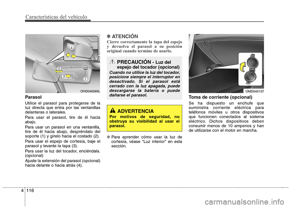 Hyundai Elantra 2012 Manual del propietario (in Spanish) Características del vehículo
116
4
Parasol
Utilice el parasol para protegerse de la
luz directa que entra por las ventanillas
delanteras o laterales.
Para usar el parasol, tire de él hacia
abaj Hyundai Elantra 2012 Manual del propietario (in Spanish) Características del vehículo
116
4
Parasol
Utilice el parasol para protegerse de la
luz directa que entra por las ventanillas
delanteras o laterales.
Para usar el parasol, tire de él hacia
abaj