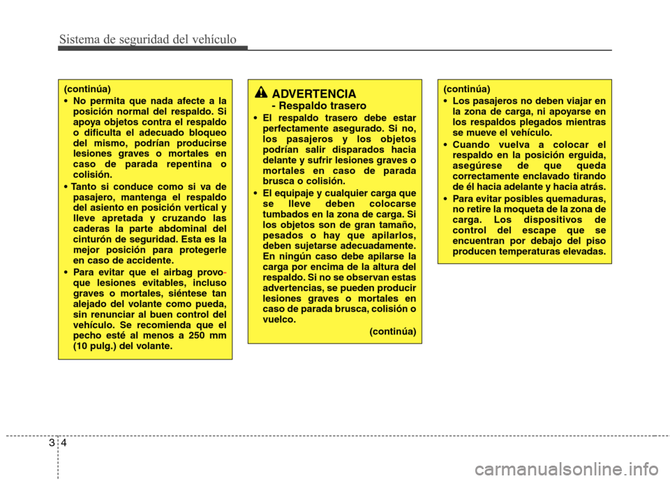 Hyundai Elantra 2012 Manual del propietario (in Spanish) Sistema de seguridad del vehículo
4
3
(continúa)
No permita que nada afecte a la
posición normal del respaldo. Si
apoya objetos contra el respaldo
o dificulta el adecuado bloqueo
del mismo, podr Hyundai Elantra 2012 Manual del propietario (in Spanish) Sistema de seguridad del vehículo
4
3
(continúa)
No permita que nada afecte a la
posición normal del respaldo. Si
apoya objetos contra el respaldo
o dificulta el adecuado bloqueo
del mismo, podr