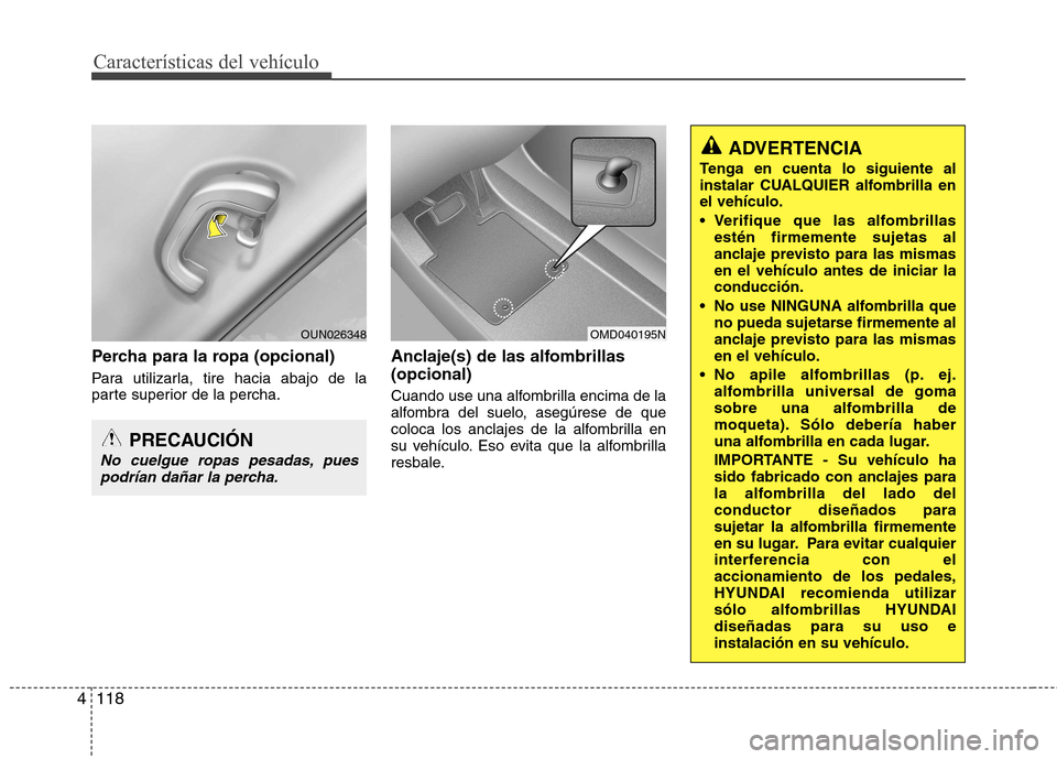 Hyundai Elantra 2012 Manual del propietario (in Spanish) Características del vehículo
118
4
Percha para la ropa (opcional)
Para utilizarla, tire hacia abajo de la
parte superior de la percha. Anclaje(s) de las alfombrillas (opcional)
Cuando use una alf Hyundai Elantra 2012 Manual del propietario (in Spanish) Características del vehículo
118
4
Percha para la ropa (opcional)
Para utilizarla, tire hacia abajo de la
parte superior de la percha. Anclaje(s) de las alfombrillas (opcional)
Cuando use una alf