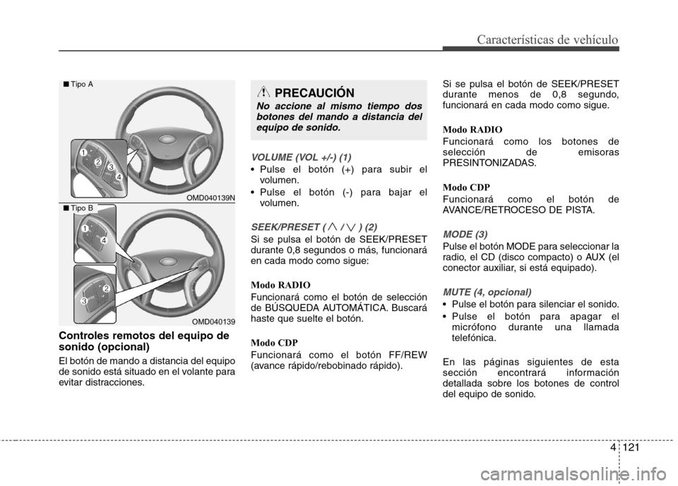 Hyundai Elantra 2012 Manual del propietario (in Spanish) 4121
Características de vehículo
Controles remotos del equipo de sonido (opcional) El botón de mando a distancia del equipo
de sonido está situado en el volante para
evitar distracciones.
VOLUME Hyundai Elantra 2012 Manual del propietario (in Spanish) 4121
Características de vehículo
Controles remotos del equipo de sonido (opcional) El botón de mando a distancia del equipo
de sonido está situado en el volante para
evitar distracciones.
VOLUME