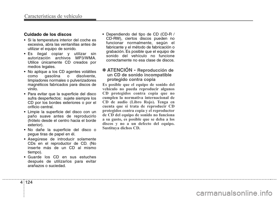 Hyundai Elantra 2012 Manual del propietario (in Spanish) Características de vehículo
124
4
Cuidado de los discos
Si la temperatura interior del coche es
excesiva, abra las ventanillas antes de
utilizar el equipo de sonido.
Es ilegal copiar y utilizar Hyundai Elantra 2012 Manual del propietario (in Spanish) Características de vehículo
124
4
Cuidado de los discos
Si la temperatura interior del coche es
excesiva, abra las ventanillas antes de
utilizar el equipo de sonido.
Es ilegal copiar y utilizar