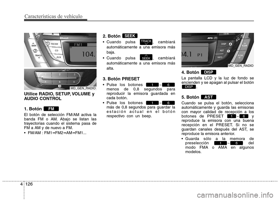 Hyundai Elantra 2012 Manual del propietario (in Spanish) Características de vehículo
126
4
Utilice RADIO, SETUP, VOLUME y
AUDIO CONTROL
1. Botón
El botón de selección FM/AM activa la
banda FM o AM. Abajo se listan las
trayectorias cuando el sistem Hyundai Elantra 2012 Manual del propietario (in Spanish) Características de vehículo
126
4
Utilice RADIO, SETUP, VOLUME y
AUDIO CONTROL
1. Botón
El botón de selección FM/AM activa la
banda FM o AM. Abajo se listan las
trayectorias cuando el sistem