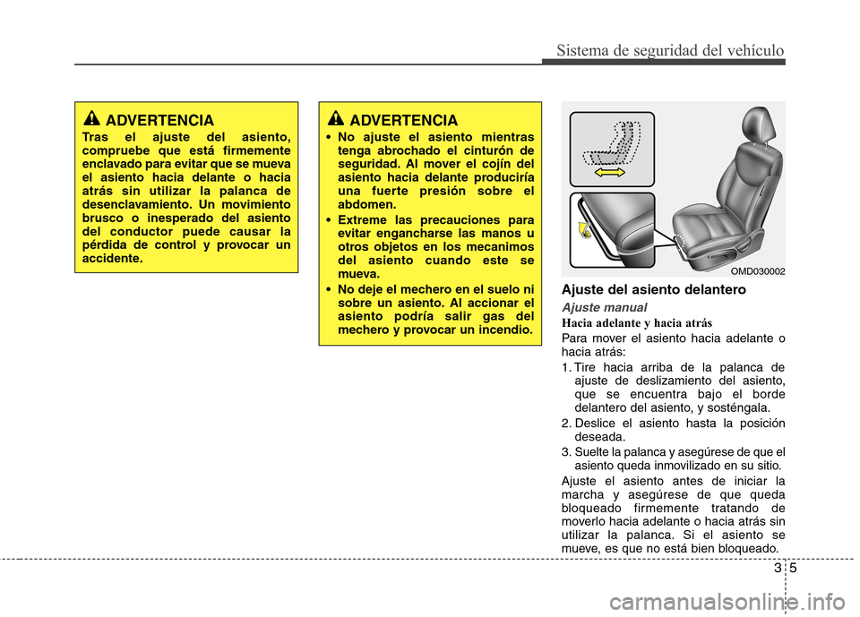 Hyundai Elantra 2012 Manual del propietario (in Spanish) 35
Sistema de seguridad del vehículo
Ajuste del asiento delantero
Ajuste manual
Hacia adelante y hacia atrás
Para mover el asiento hacia adelante o hacia atrás:
1. Tire hacia arriba de la palanca Hyundai Elantra 2012 Manual del propietario (in Spanish) 35
Sistema de seguridad del vehículo
Ajuste del asiento delantero
Ajuste manual
Hacia adelante y hacia atrás
Para mover el asiento hacia adelante o hacia atrás:
1. Tire hacia arriba de la palanca