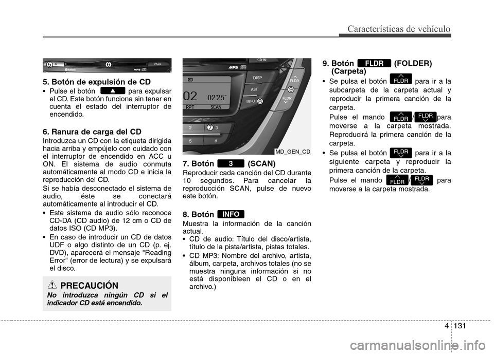 Hyundai Elantra 2012  Manual del propietario (in Spanish) 4131
Características de vehículo
5. Botón de expulsión de CD 
 Pulse el botón   para expulsarel CD. Este botón funciona sin tener en 
cuenta el estado del interruptor de
encendido.
6. Ranura de 