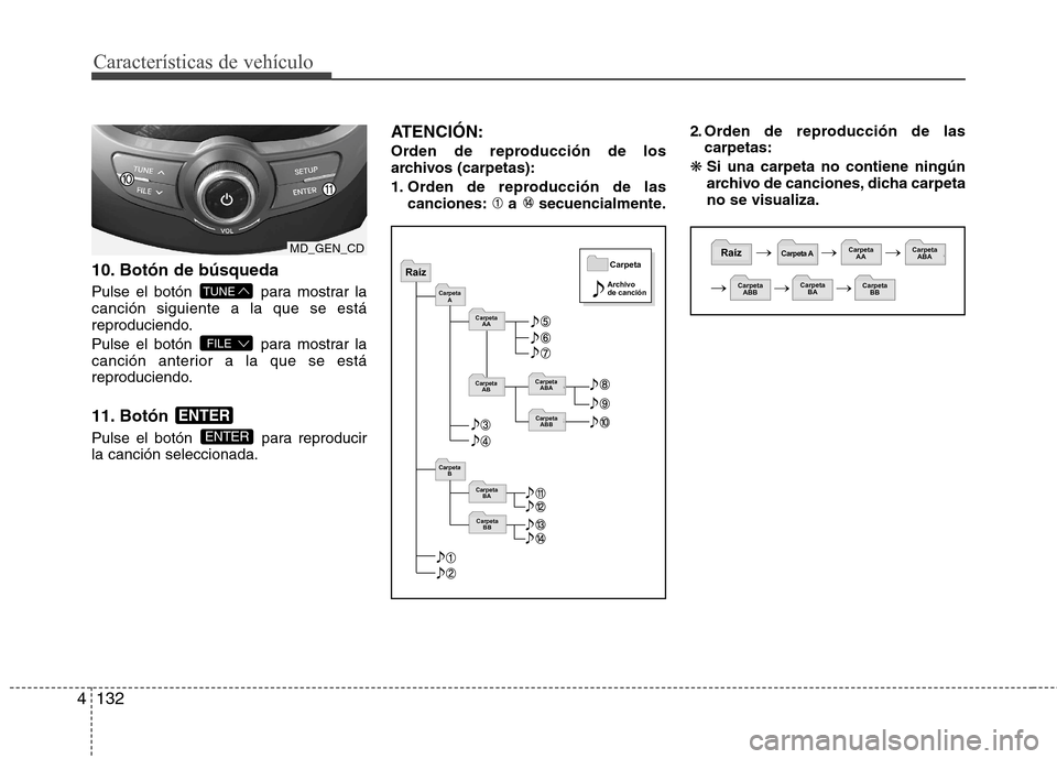 Hyundai Elantra 2012  Manual del propietario (in Spanish) Características de vehículo
132
4
10. Botón de búsqueda 
Pulse el botón  para mostrar la canción siguiente a la que se está
reproduciendo. 
Pulse el botón  para mostrar la 
canción anterior a