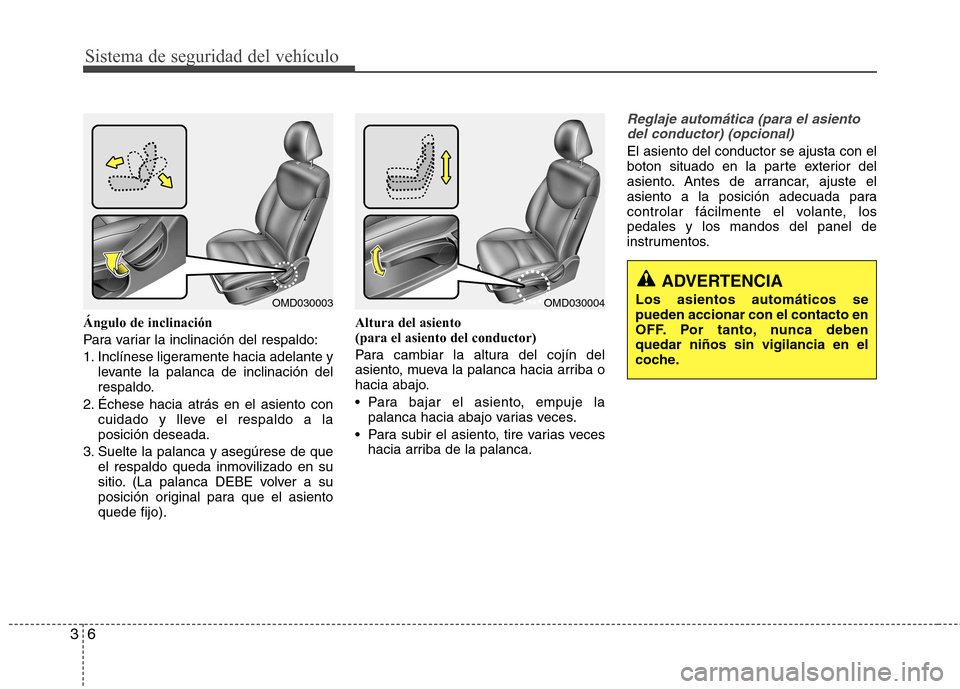 Hyundai Elantra 2012 Manual del propietario (in Spanish) Sistema de seguridad del vehículo
6
3
Ángulo de inclinación
Para variar la inclinación del respaldo:
1. Inclínese ligeramente hacia adelante y
levante la palanca de inclinación del
respaldo.
2 Hyundai Elantra 2012 Manual del propietario (in Spanish) Sistema de seguridad del vehículo
6
3
Ángulo de inclinación
Para variar la inclinación del respaldo:
1. Inclínese ligeramente hacia adelante y
levante la palanca de inclinación del
respaldo.
2
