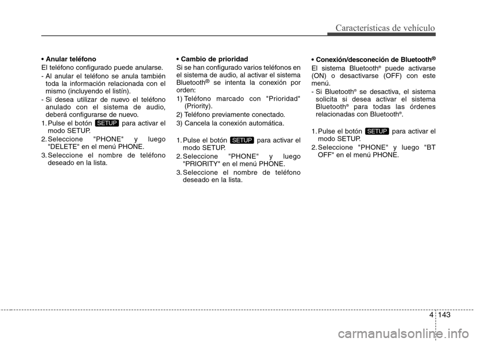 Hyundai Elantra 2012 Manual del propietario (in Spanish) 4143
Características de vehículo
El teléfono configurado puede anularse.
- Al anular el teléfono se anula tambiéntoda la información relacionada con el
mismo (incluyendo el listín).
- Si des Hyundai Elantra 2012 Manual del propietario (in Spanish) 4143
Características de vehículo
El teléfono configurado puede anularse.
- Al anular el teléfono se anula tambiéntoda la información relacionada con el
mismo (incluyendo el listín).
- Si des