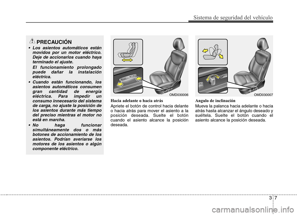 Hyundai Elantra 2012 Manual del propietario (in Spanish) 37
Sistema de seguridad del vehículo
Hacia adelante o hacia atrás
Apriete el botón de control hacia delante
o hacia atrás para mover el asiento a la
posición deseada. Suelte el botóncuando el Hyundai Elantra 2012 Manual del propietario (in Spanish) 37
Sistema de seguridad del vehículo
Hacia adelante o hacia atrás
Apriete el botón de control hacia delante
o hacia atrás para mover el asiento a la
posición deseada. Suelte el botóncuando el