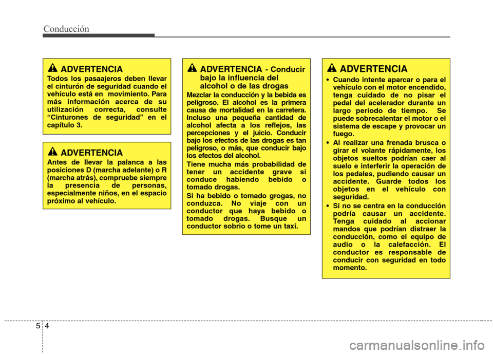 Hyundai Elantra 2012 Manual del propietario (in Spanish) Conducción
4
5
ADVERTENCIA - Conducir
bajo la influencia del
alcohol o de las drogas
Mezclar la conducción y la bebida es
peligroso. El alcohol es la primera
causa de mortalidad en la carretera.
I Hyundai Elantra 2012 Manual del propietario (in Spanish) Conducción
4
5
ADVERTENCIA - Conducir
bajo la influencia del
alcohol o de las drogas
Mezclar la conducción y la bebida es
peligroso. El alcohol es la primera
causa de mortalidad en la carretera.
I