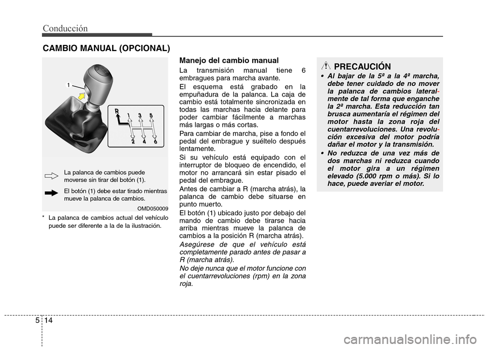 Hyundai Elantra 2012 Manual del propietario (in Spanish) Conducción
14
5
* La palanca de cambios actual del vehículo
puede ser diferente a la de la ilustración. Manejo del cambio manual
La transmisión manual tiene 6
embragues para marcha avante.
El Hyundai Elantra 2012 Manual del propietario (in Spanish) Conducción
14
5
* La palanca de cambios actual del vehículo
puede ser diferente a la de la ilustración. Manejo del cambio manual
La transmisión manual tiene 6
embragues para marcha avante.
El