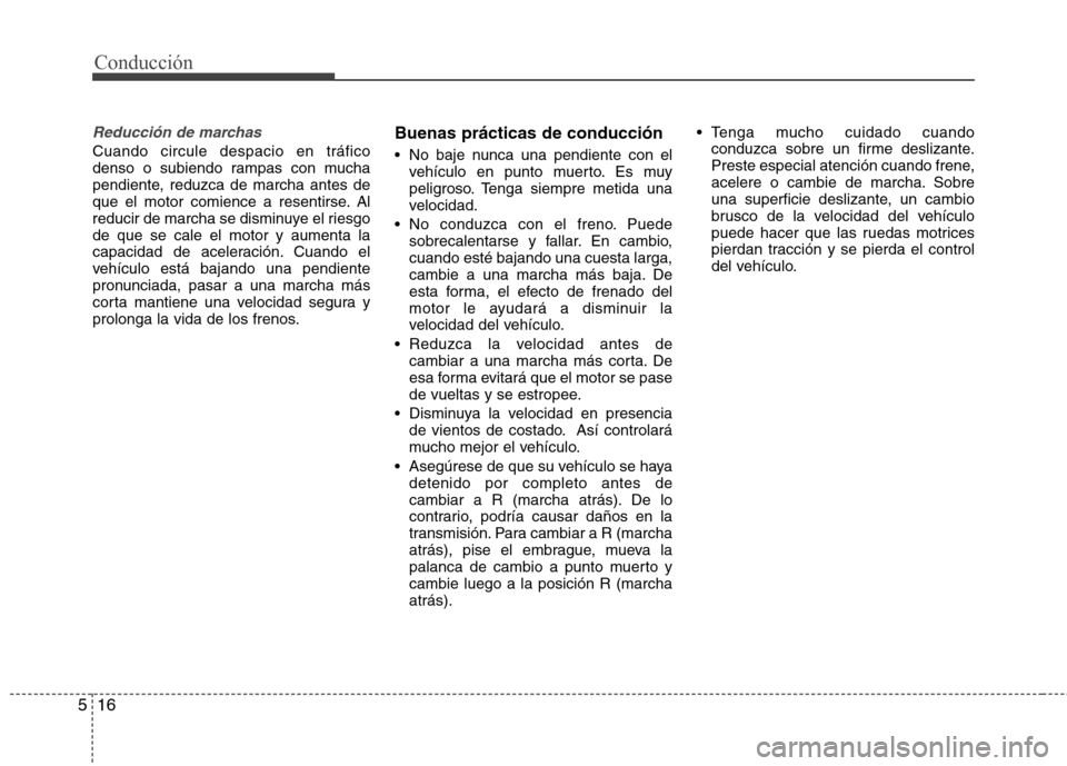 Hyundai Elantra 2012 Manual del propietario (in Spanish) Conducción
16
5
Reducción de marchas
Cuando circule despacio en tráfico
denso o subiendo rampas con mucha
pendiente, reduzca de marcha antes de
que el motor comience a resentirse. Al
reducir de ma Hyundai Elantra 2012 Manual del propietario (in Spanish) Conducción
16
5
Reducción de marchas
Cuando circule despacio en tráfico
denso o subiendo rampas con mucha
pendiente, reduzca de marcha antes de
que el motor comience a resentirse. Al
reducir de ma
