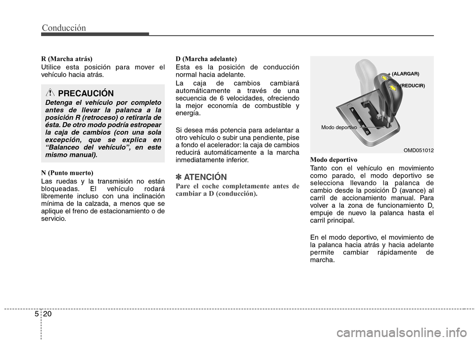Hyundai Elantra 2012 Manual del propietario (in Spanish) Conducción
20
5
R (Marcha atrás)
Utilice esta posición para mover el
vehículo hacia atrás. N (Punto muerto)
Las ruedas y la transmisión no están
bloqueadas. El vehículo rodarálibremente i Hyundai Elantra 2012 Manual del propietario (in Spanish) Conducción
20
5
R (Marcha atrás)
Utilice esta posición para mover el
vehículo hacia atrás. N (Punto muerto)
Las ruedas y la transmisión no están
bloqueadas. El vehículo rodarálibremente i