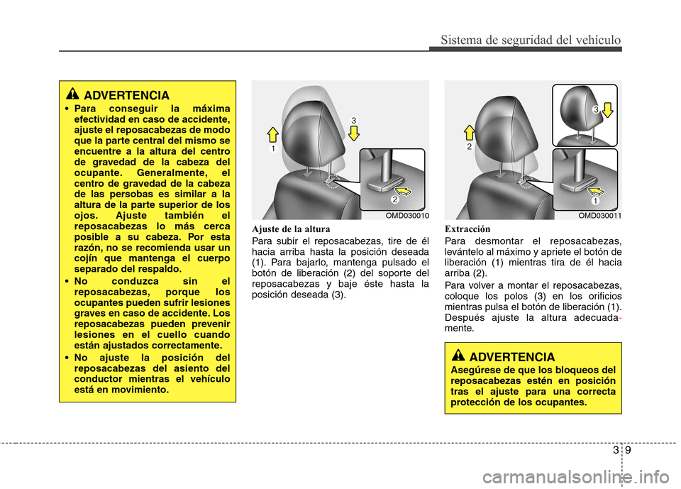 Hyundai Elantra 2012 Manual del propietario (in Spanish) 39
Sistema de seguridad del vehículo
Ajuste de la altura
Para subir el reposacabezas, tire de él
hacia arriba hasta la posición deseada
(1). Para bajarlo, mantenga pulsado el
botón de liberació Hyundai Elantra 2012 Manual del propietario (in Spanish) 39
Sistema de seguridad del vehículo
Ajuste de la altura
Para subir el reposacabezas, tire de él
hacia arriba hasta la posición deseada
(1). Para bajarlo, mantenga pulsado el
botón de liberació