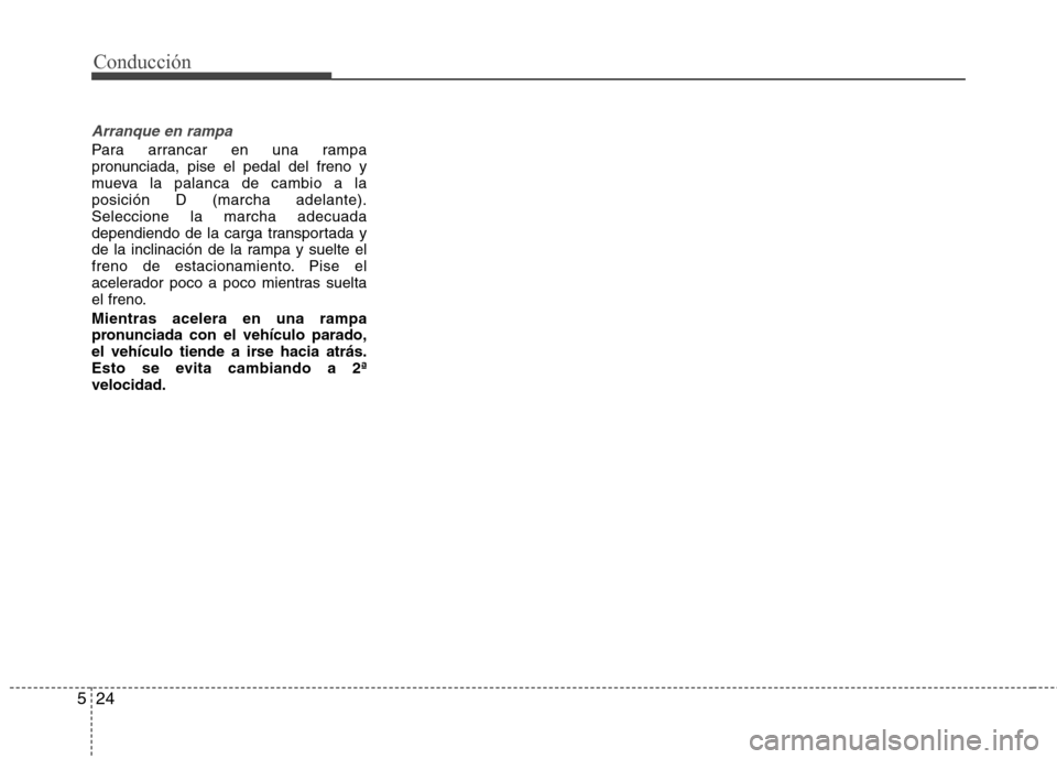 Hyundai Elantra 2012  Manual del propietario (in Spanish) Conducción
24
5
Arranque en rampa
Para arrancar en una rampa 
pronunciada, pise el pedal del freno y
mueva la palanca de cambio a laposición D (marcha adelante).Seleccione la marcha adecuada
dependi