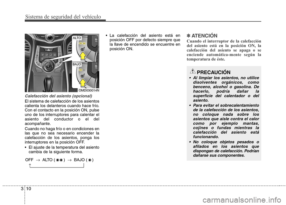Hyundai Elantra 2012 Manual del propietario (in Spanish) Sistema de seguridad del vehículo
10
3
Calefacción del asiento (opcional)
El sistema de calefacción de los asientos
calienta los delanteros cuando hace frío.Con el contacto en la posición ON, pu Hyundai Elantra 2012 Manual del propietario (in Spanish) Sistema de seguridad del vehículo
10
3
Calefacción del asiento (opcional)
El sistema de calefacción de los asientos
calienta los delanteros cuando hace frío.Con el contacto en la posición ON, pu