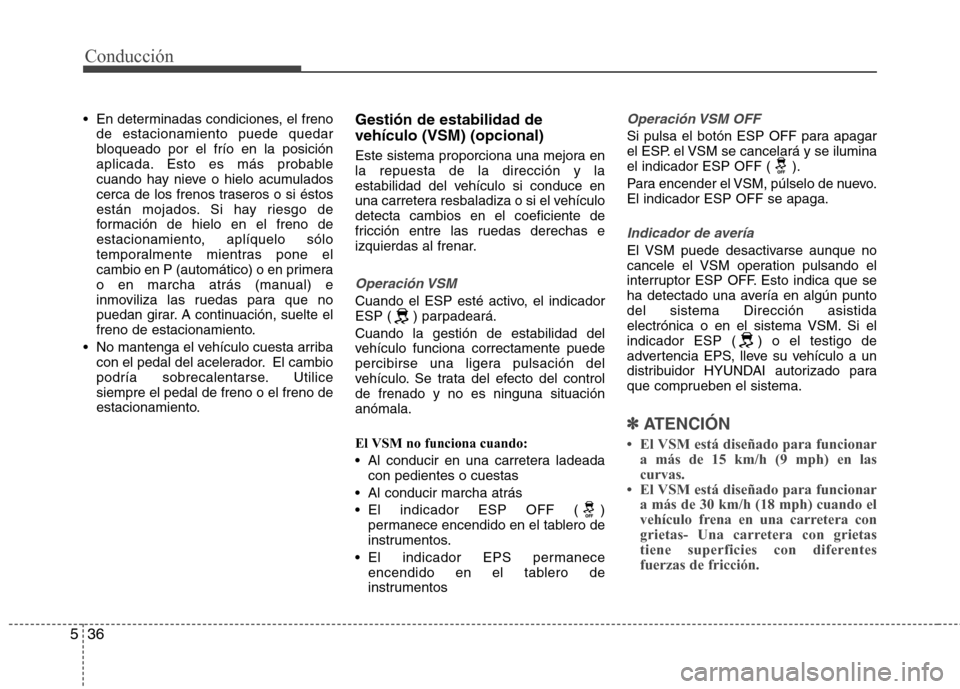 Hyundai Elantra 2012 Manual del propietario (in Spanish) Conducción
36
5
En determinadas condiciones, el freno
de estacionamiento puede quedar
bloqueado por el frío en la posición
aplicada. Esto es más probable
cuando hay nieve o hielo acumulados
cerc Hyundai Elantra 2012 Manual del propietario (in Spanish) Conducción
36
5
En determinadas condiciones, el freno
de estacionamiento puede quedar
bloqueado por el frío en la posición
aplicada. Esto es más probable
cuando hay nieve o hielo acumulados
cerc