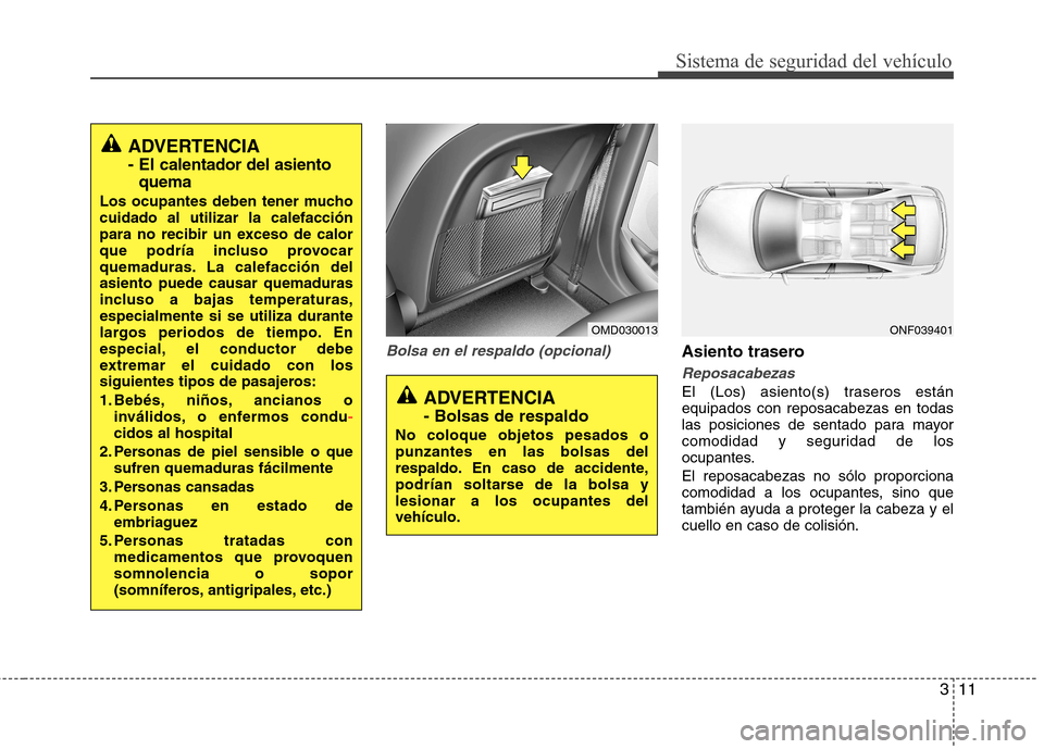Hyundai Elantra 2012 Manual del propietario (in Spanish) 311
Sistema de seguridad del vehículo
Bolsa en el respaldo (opcional)Asiento trasero
Reposacabezas
El (Los) asiento(s) traseros están equipados con reposacabezas en todas
las posiciones de sentado p Hyundai Elantra 2012 Manual del propietario (in Spanish) 311
Sistema de seguridad del vehículo
Bolsa en el respaldo (opcional)Asiento trasero
Reposacabezas
El (Los) asiento(s) traseros están equipados con reposacabezas en todas
las posiciones de sentado p