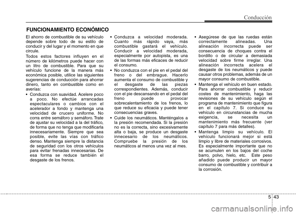 Hyundai Elantra 2012  Manual del propietario (in Spanish) 543
Conducción
El ahorro de combustible de su vehículo depende sobre todo de su estilo deconducir y del lugar y el momento en que
circule. 
Todos estos factores influyen en el número de kilómetros