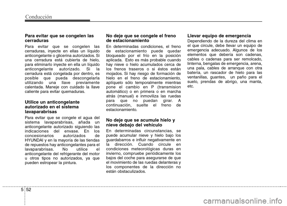 Hyundai Elantra 2012 Manual del propietario (in Spanish) Conducción
52
5
Para evitar que se congelen las cerraduras
Para evitar que se congelen las
cerraduras, inyecte en ellas un líquido
anticongelante o glicerina autorizados. Si
una cerradura está cu Hyundai Elantra 2012 Manual del propietario (in Spanish) Conducción
52
5
Para evitar que se congelen las cerraduras
Para evitar que se congelen las
cerraduras, inyecte en ellas un líquido
anticongelante o glicerina autorizados. Si
una cerradura está cu