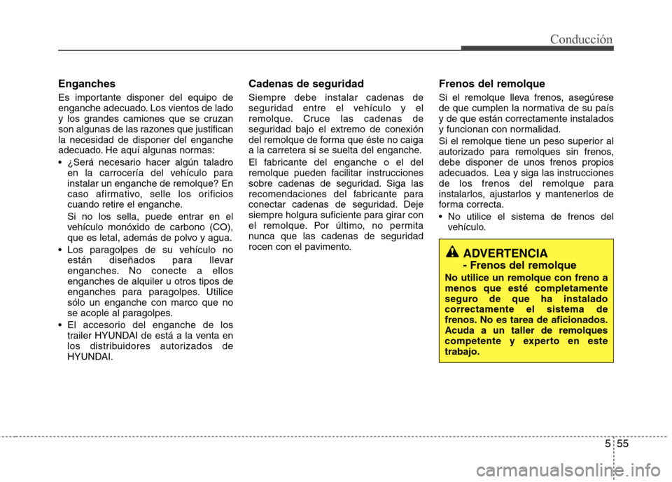 Hyundai Elantra 2012 Manual del propietario (in Spanish) 555
Conducción
Enganches
Es importante disponer del equipo de
enganche adecuado. Los vientos de lado
y los grandes camiones que se cruzan
son algunas de las razones que justificanla necesidad de di Hyundai Elantra 2012 Manual del propietario (in Spanish) 555
Conducción
Enganches
Es importante disponer del equipo de
enganche adecuado. Los vientos de lado
y los grandes camiones que se cruzan
son algunas de las razones que justificanla necesidad de di