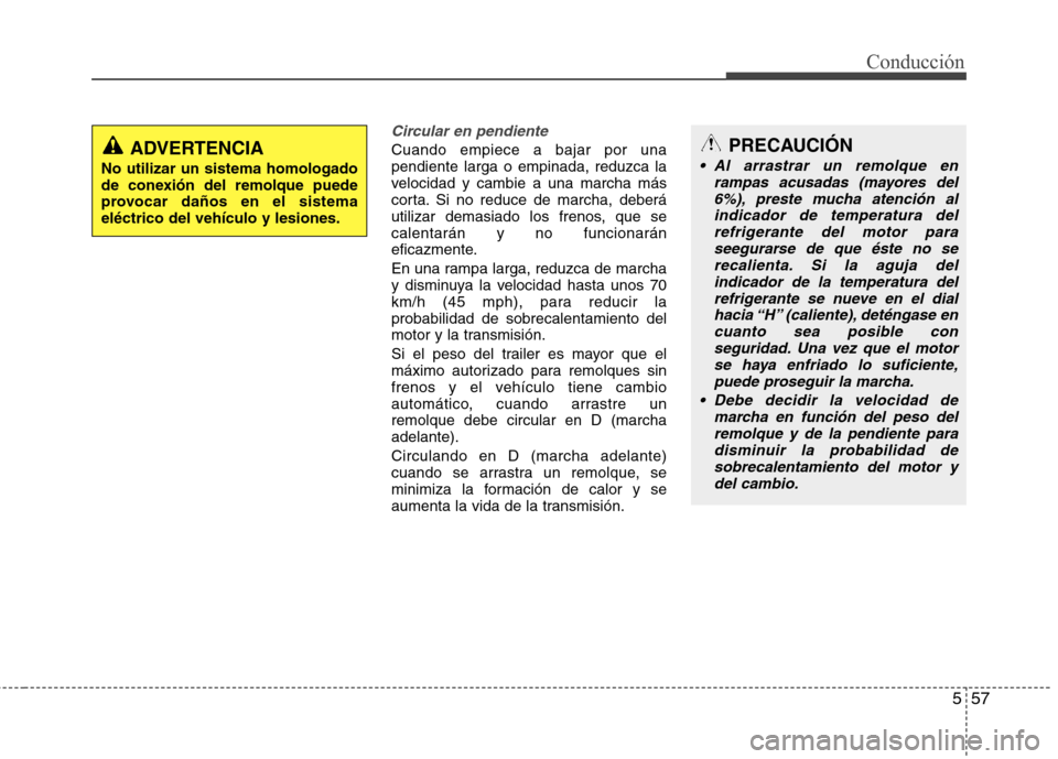 Hyundai Elantra 2012 Manual del propietario (in Spanish) 557
Conducción
Circular en pendiente
Cuando empiece a bajar por una pendiente larga o empinada, reduzca la
velocidad y cambie a una marcha más
corta. Si no reduce de marcha, deberá
utilizar demasia Hyundai Elantra 2012 Manual del propietario (in Spanish) 557
Conducción
Circular en pendiente
Cuando empiece a bajar por una pendiente larga o empinada, reduzca la
velocidad y cambie a una marcha más
corta. Si no reduce de marcha, deberá
utilizar demasia