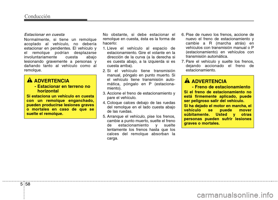 Hyundai Elantra 2012 Manual del propietario (in Spanish) Conducción
58
5
Estacionar en cuesta
Normalmente, si tiene un remolque
acoplado al vehículo, no debería
estacionar en pendientes. El vehículo yel remolque podrían desplazarse
involuntariamente c Hyundai Elantra 2012 Manual del propietario (in Spanish) Conducción
58
5
Estacionar en cuesta
Normalmente, si tiene un remolque
acoplado al vehículo, no debería
estacionar en pendientes. El vehículo yel remolque podrían desplazarse
involuntariamente c