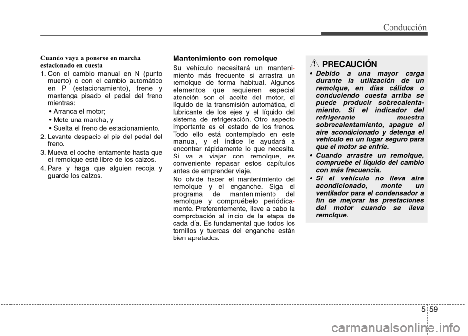 Hyundai Elantra 2012 Manual del propietario (in Spanish) 559
Conducción
Cuando vaya a ponerse en marcha estacionado en cuesta
1. Con el cambio manual en N (puntomuerto) o con el cambio automático
en P (estacionamiento), frene ymantenga pisado el pedal d Hyundai Elantra 2012 Manual del propietario (in Spanish) 559
Conducción
Cuando vaya a ponerse en marcha estacionado en cuesta
1. Con el cambio manual en N (puntomuerto) o con el cambio automático
en P (estacionamiento), frene ymantenga pisado el pedal d