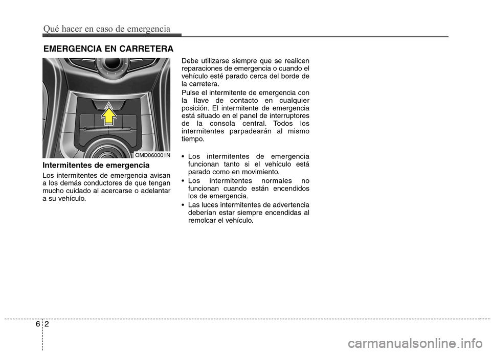 Hyundai Elantra 2012  Manual del propietario (in Spanish) Qué hacer en caso de emergencia
2
6
EMERGENCIA EN CARRETERA
Intermitentes de emergencia 
Los intermitentes de emergencia avisan a los demás conductores de que tengan
mucho cuidado al acercarse o ade