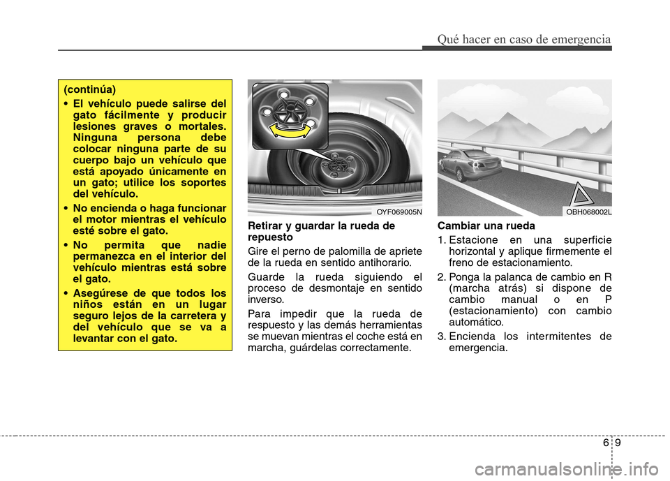 Hyundai Elantra 2012 Manual del propietario (in Spanish) 69
Qué hacer en caso de emergencia
Retirar y guardar la rueda de repuesto
Gire el perno de palomilla de apriete
de la rueda en sentido antihorario.
Guarde la rueda siguiendo el proceso de desmonta Hyundai Elantra 2012 Manual del propietario (in Spanish) 69
Qué hacer en caso de emergencia
Retirar y guardar la rueda de repuesto
Gire el perno de palomilla de apriete
de la rueda en sentido antihorario.
Guarde la rueda siguiendo el proceso de desmonta