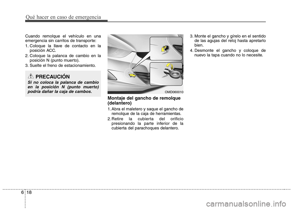 Hyundai Elantra 2012  Manual del propietario (in Spanish) Qué hacer en caso de emergencia
18
6
Cuando remolque el vehículo en una 
emergencia sin carritos de transporte: 
1. Coloque la llave de contacto en la
posición ACC.
2. Coloque la palanca de cambio 