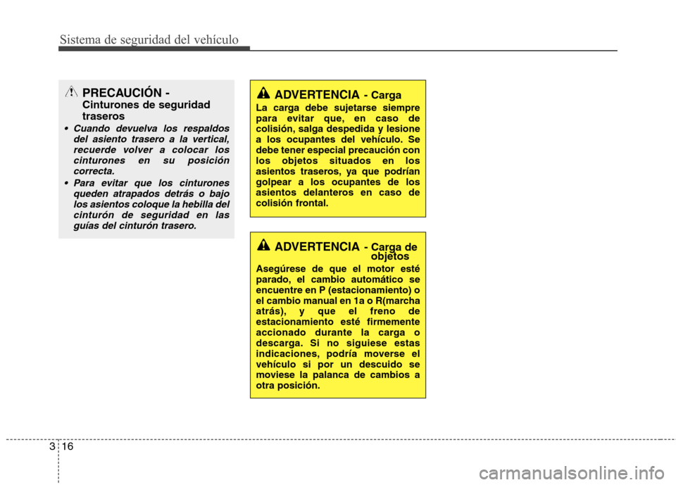 Hyundai Elantra 2012 Manual del propietario (in Spanish) Sistema de seguridad del vehículo
16
3
ADVERTENCIA - Carga
La carga debe sujetarse siempre
para evitar que, en caso de
colisión, salga despedida y lesione
a los ocupantes del vehículo. Sedebe tene Hyundai Elantra 2012 Manual del propietario (in Spanish) Sistema de seguridad del vehículo
16
3
ADVERTENCIA - Carga
La carga debe sujetarse siempre
para evitar que, en caso de
colisión, salga despedida y lesione
a los ocupantes del vehículo. Sedebe tene
