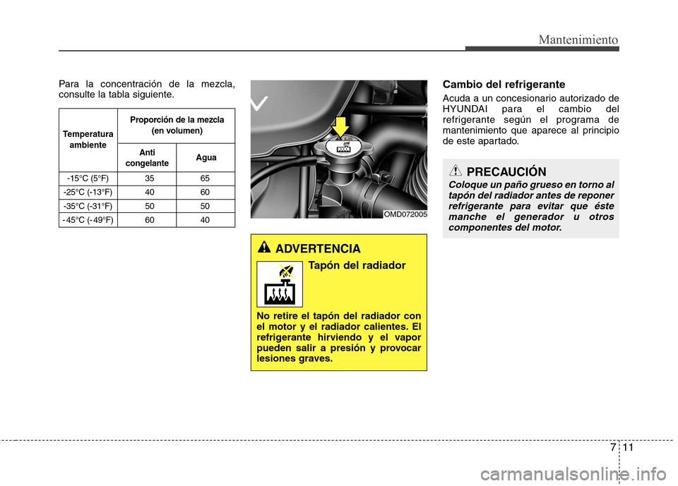 Hyundai Elantra 2012  Manual del propietario (in Spanish) 711
Mantenimiento
Para la concentración de la mezcla, 
consulte la tabla siguiente.Cambio del refrigerante 
Acuda a un concesionario autorizado de 
HYUNDAI para el cambio del
refrigerante según el p