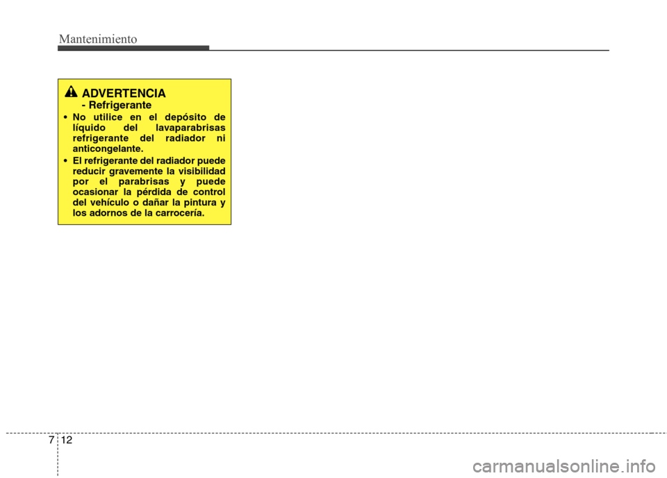 Hyundai Elantra 2012  Manual del propietario (in Spanish) Mantenimiento
12
7
ADVERTENCIA 
- Refrigerante
 No utilice en el depósito de líquido del lavaparabrisas 
refrigerante del radiador ni
anticongelante.
 El refrigerante del radiador puede reducir grav