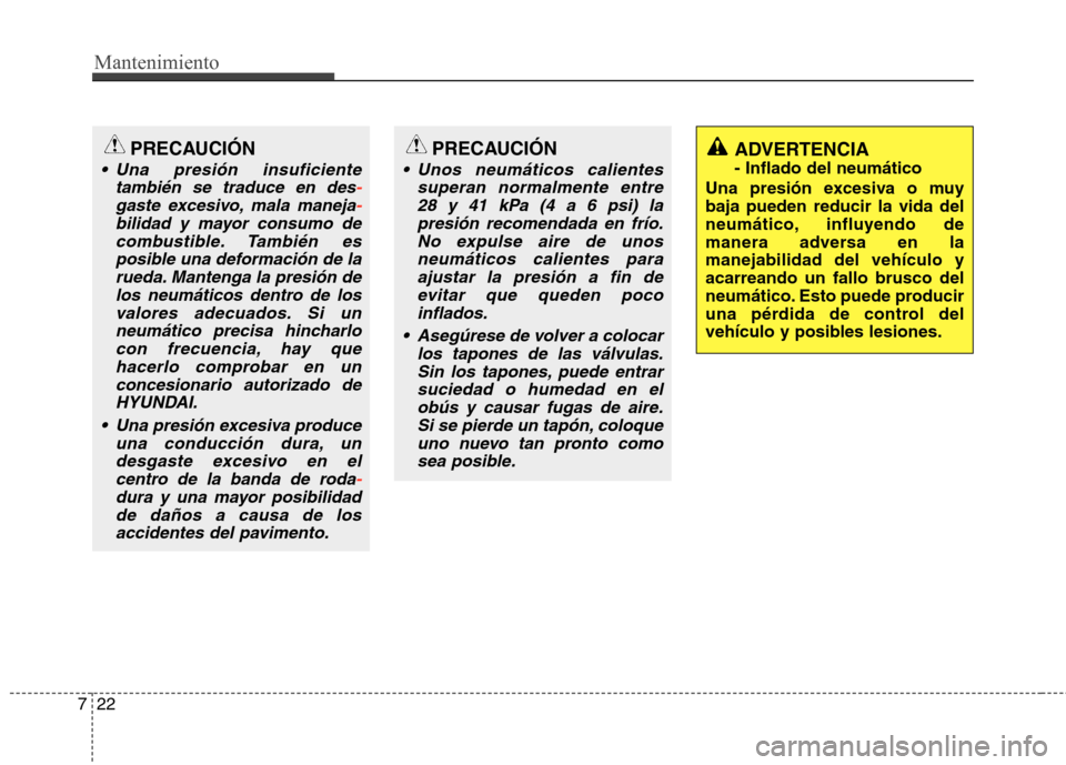 Hyundai Elantra 2012 Manual del propietario (in Spanish) Mantenimiento
22
7
PRECAUCIÓN
Unos neumáticos calientes
superan normalmente entre28 y 41 kPa (4 a 6 psi) lapresión recomendada en frío. No expulse aire de unosneumáticos calientes paraajustar la Hyundai Elantra 2012 Manual del propietario (in Spanish) Mantenimiento
22
7
PRECAUCIÓN
Unos neumáticos calientes
superan normalmente entre28 y 41 kPa (4 a 6 psi) lapresión recomendada en frío. No expulse aire de unosneumáticos calientes paraajustar la