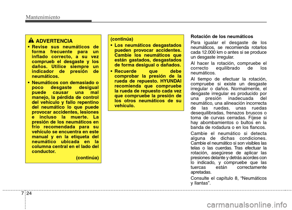 Hyundai Elantra 2012 Manual del propietario (in Spanish) Mantenimiento
24
7
Rotación de los neumáticos
Para igualar el desgaste de los
neumáticos, se recomienda rotarloscada 12.000 km o antes si se produce
un desgaste irregular.
Al hacer la rotación, Hyundai Elantra 2012 Manual del propietario (in Spanish) Mantenimiento
24
7
Rotación de los neumáticos
Para igualar el desgaste de los
neumáticos, se recomienda rotarloscada 12.000 km o antes si se produce
un desgaste irregular.
Al hacer la rotación,