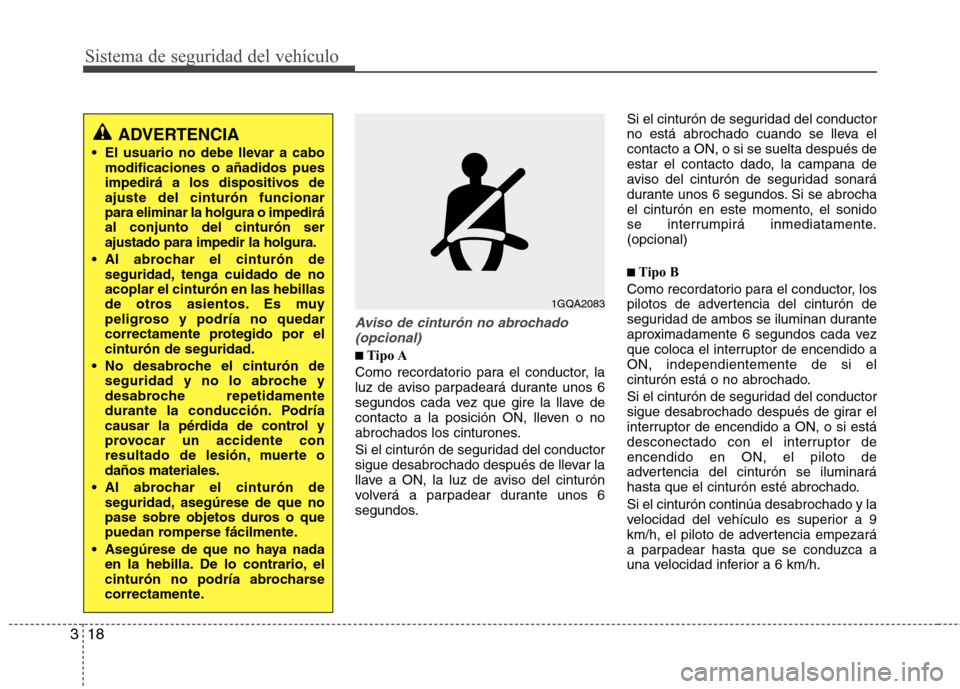Hyundai Elantra 2012 Manual del propietario (in Spanish) Sistema de seguridad del vehículo
18
3
Aviso de cinturón no abrochado
(opcional)
■■ Tipo A
Como recordatorio para el conductor, la
luz de aviso parpadeará durante unos 6
segundos cada vez que Hyundai Elantra 2012 Manual del propietario (in Spanish) Sistema de seguridad del vehículo
18
3
Aviso de cinturón no abrochado
(opcional)
■■ Tipo A
Como recordatorio para el conductor, la
luz de aviso parpadeará durante unos 6
segundos cada vez que