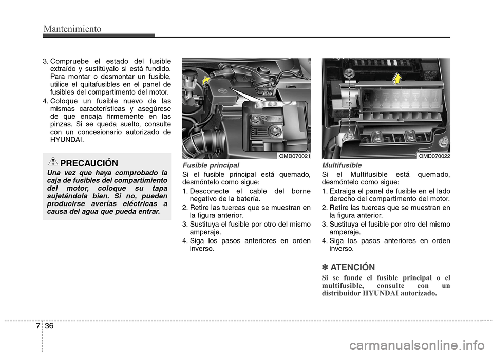 Hyundai Elantra 2012 Manual del propietario (in Spanish) Mantenimiento
36
7
3. Compruebe el estado del fusible
extraído y sustitúyalo si está fundido.
Para montar o desmontar un fusible,
utilice el quitafusibles en el panel de
fusibles del compartimento Hyundai Elantra 2012 Manual del propietario (in Spanish) Mantenimiento
36
7
3. Compruebe el estado del fusible
extraído y sustitúyalo si está fundido.
Para montar o desmontar un fusible,
utilice el quitafusibles en el panel de
fusibles del compartimento