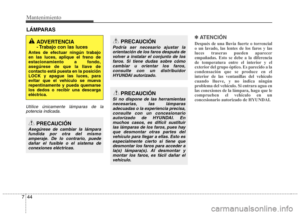 Hyundai Elantra 2012 Manual del propietario (in Spanish) Mantenimiento
44
7
LÁMPARAS
Utilice únicamente lámparas de la
potencia indicada.
✽✽
ATENCIÓN
Después de una lluvia fuerte o torrencial
o un lavado, las lentes de los faros y las
luces tra Hyundai Elantra 2012 Manual del propietario (in Spanish) Mantenimiento
44
7
LÁMPARAS
Utilice únicamente lámparas de la
potencia indicada.
✽✽
ATENCIÓN
Después de una lluvia fuerte o torrencial
o un lavado, las lentes de los faros y las
luces tra