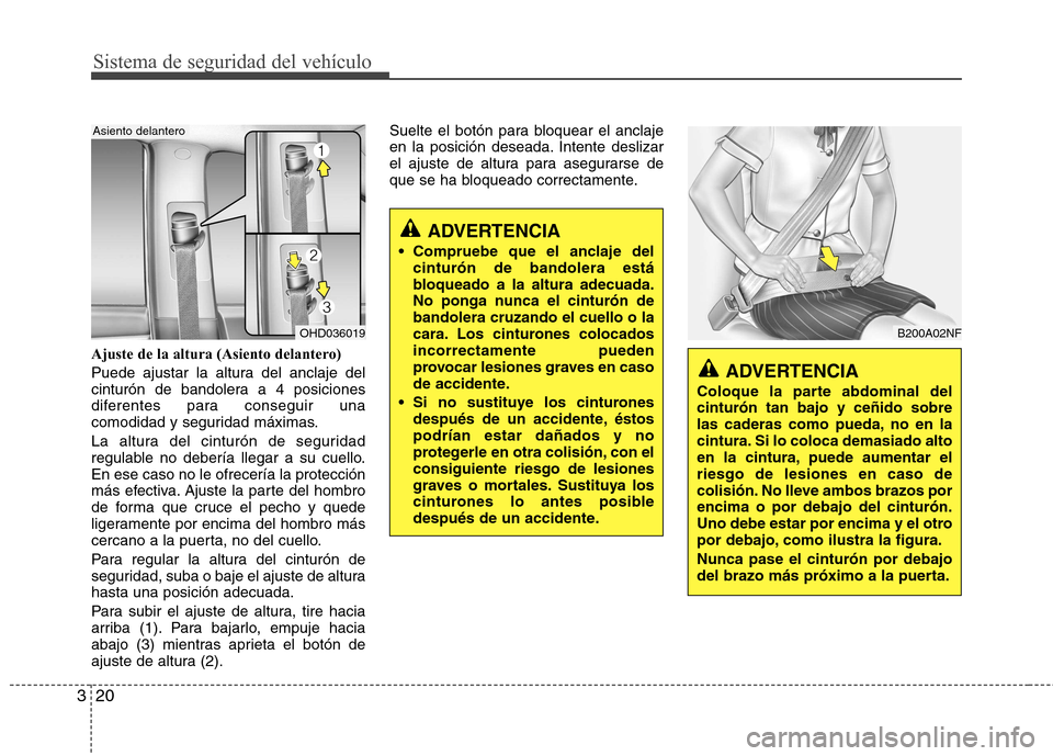 Hyundai Elantra 2012 Manual del propietario (in Spanish) Sistema de seguridad del vehículo
20
3
Ajuste de la altura (Asiento delantero)
Puede ajustar la altura del anclaje del
cinturón de bandolera a 4 posiciones
diferentes para conseguir una
comodidad Hyundai Elantra 2012 Manual del propietario (in Spanish) Sistema de seguridad del vehículo
20
3
Ajuste de la altura (Asiento delantero)
Puede ajustar la altura del anclaje del
cinturón de bandolera a 4 posiciones
diferentes para conseguir una
comodidad
