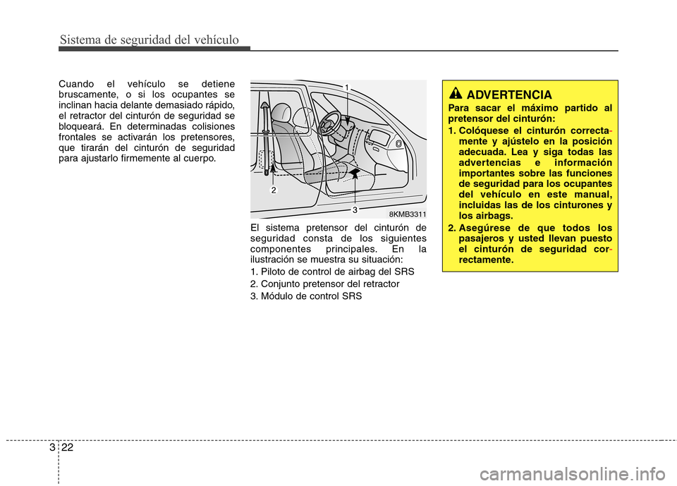 Hyundai Elantra 2012 Manual del propietario (in Spanish) Sistema de seguridad del vehículo
22
3
Cuando el vehículo se detiene
bruscamente, o si los ocupantes se
inclinan hacia delante demasiado rápido,
el retractor del cinturón de seguridad se
bloquear Hyundai Elantra 2012 Manual del propietario (in Spanish) Sistema de seguridad del vehículo
22
3
Cuando el vehículo se detiene
bruscamente, o si los ocupantes se
inclinan hacia delante demasiado rápido,
el retractor del cinturón de seguridad se
bloquear