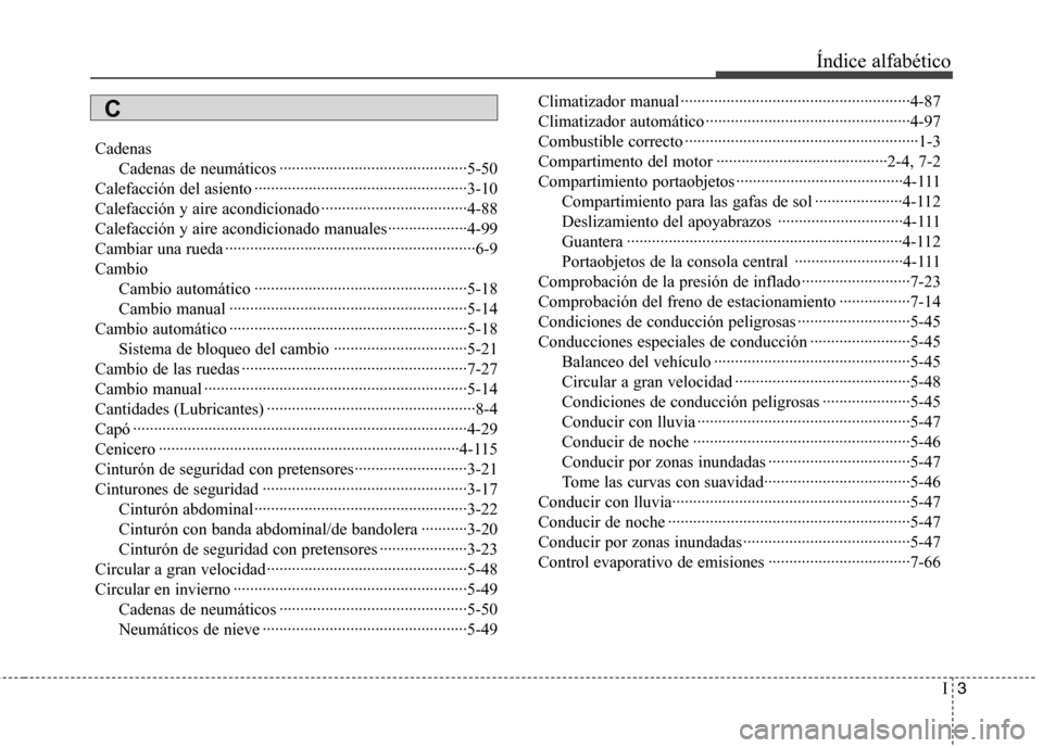 Hyundai Elantra 2012 Manual del propietario (in Spanish) I3
Índice alfabético
Cadenas
Cadenas de neumáticos ·············································5-50
Calefacción del asiento ············· Hyundai Elantra 2012 Manual del propietario (in Spanish) I3
Índice alfabético
Cadenas
Cadenas de neumáticos ·············································5-50
Calefacción del asiento ·············