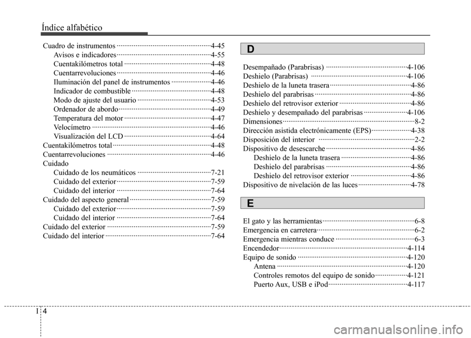 Hyundai Elantra 2012 Manual del propietario (in Spanish) Índice alfabético
4
I
Cuadro de instrumentos ··················································4-45
Avisos e indicadores·············· Hyundai Elantra 2012 Manual del propietario (in Spanish) Índice alfabético
4
I
Cuadro de instrumentos ··················································4-45
Avisos e indicadores··············