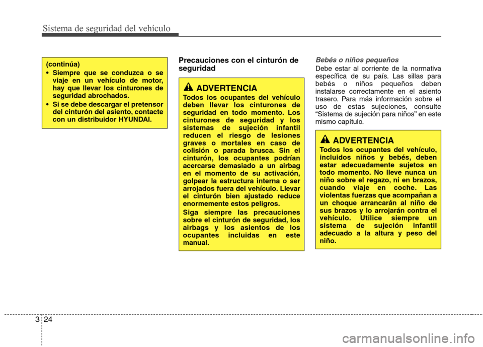 Hyundai Elantra 2012 Manual del propietario (in Spanish) Sistema de seguridad del vehículo
24
3
Precauciones con el cinturón de seguridadBebés o niños pequeños
Debe estar al corriente de la normativa
específica de su país. Las sillas parabebés o ni Hyundai Elantra 2012 Manual del propietario (in Spanish) Sistema de seguridad del vehículo
24
3
Precauciones con el cinturón de seguridadBebés o niños pequeños
Debe estar al corriente de la normativa
específica de su país. Las sillas parabebés o ni