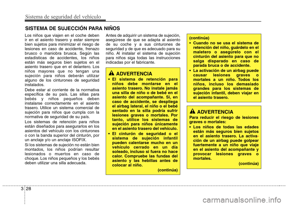 Hyundai Elantra 2012 Manual del propietario (in Spanish) Sistema de seguridad del vehículo
28
3
SISTEMA DE SUJECCIÓN PARA NIÑOS
Los niños que viajen en el coche deben
ir en el asiento trasero y estar siempre
bien sujetos para minimizar el riesgo de
les Hyundai Elantra 2012 Manual del propietario (in Spanish) Sistema de seguridad del vehículo
28
3
SISTEMA DE SUJECCIÓN PARA NIÑOS
Los niños que viajen en el coche deben
ir en el asiento trasero y estar siempre
bien sujetos para minimizar el riesgo de
les