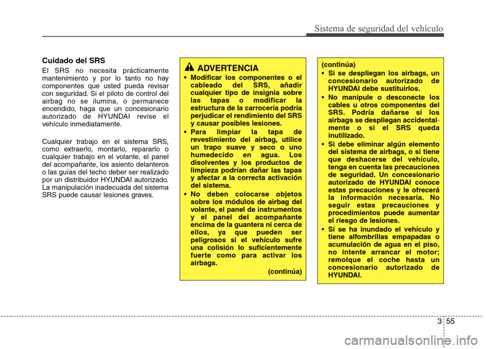 Hyundai Elantra 2012 Manual del propietario (in Spanish) 355
Sistema de seguridad del vehículo
Cuidado del SRS El SRS no necesita prácticamente
mantenimiento y por lo tanto no hay
componentes que usted pueda revisar
con seguridad. Si el piloto de control Hyundai Elantra 2012 Manual del propietario (in Spanish) 355
Sistema de seguridad del vehículo
Cuidado del SRS El SRS no necesita prácticamente
mantenimiento y por lo tanto no hay
componentes que usted pueda revisar
con seguridad. Si el piloto de control