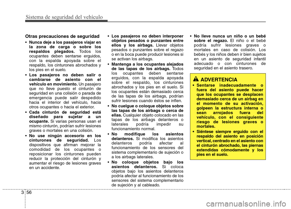 Hyundai Elantra 2012 Manual del propietario (in Spanish) Sistema de seguridad del vehículo
56
3
Otras precauciones de seguridad Nunca deje a los pasajeros viajar en
la zona de carga o sobre losrespaldos plegados. Todos los
ocupantes deben sentarse erguid Hyundai Elantra 2012 Manual del propietario (in Spanish) Sistema de seguridad del vehículo
56
3
Otras precauciones de seguridad Nunca deje a los pasajeros viajar en
la zona de carga o sobre losrespaldos plegados. Todos los
ocupantes deben sentarse erguid