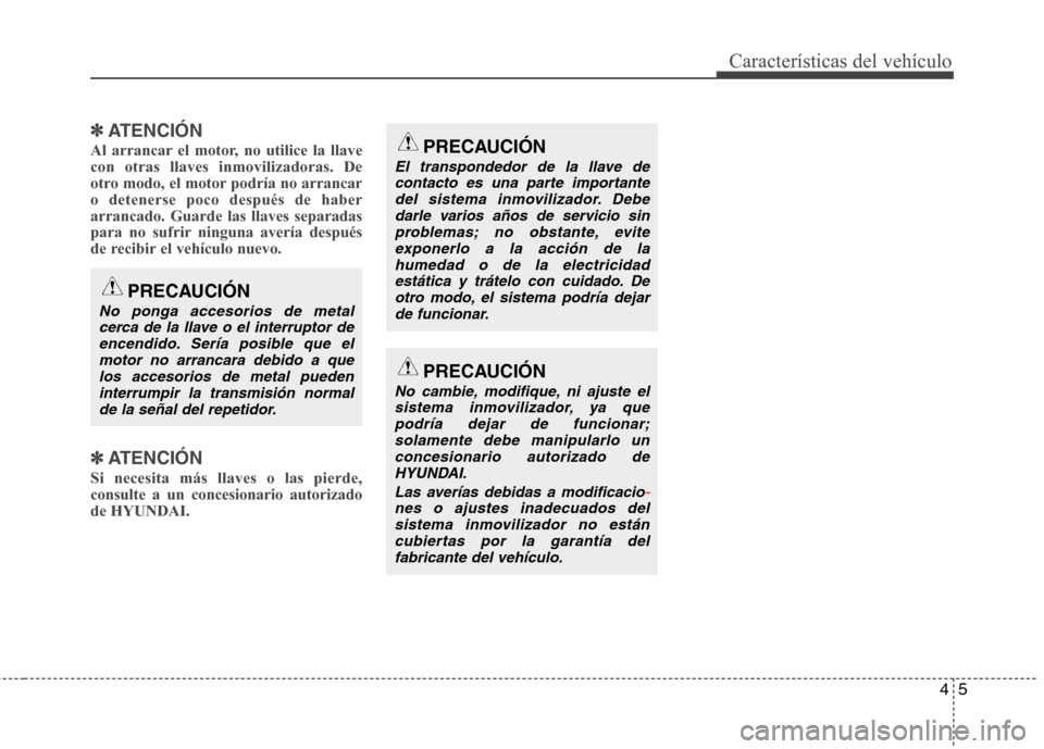 Hyundai Elantra 2012 Manual del propietario (in Spanish) 45
Características del vehículo
✽✽ATENCIÓN
Al arrancar el motor, no utilice la llave con otras llaves inmovilizadoras. De
otro modo, el motor podría no arrancaro detenerse poco después de hab Hyundai Elantra 2012 Manual del propietario (in Spanish) 45
Características del vehículo
✽✽ATENCIÓN
Al arrancar el motor, no utilice la llave con otras llaves inmovilizadoras. De
otro modo, el motor podría no arrancaro detenerse poco después de hab